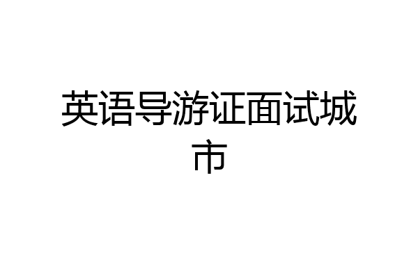 英语导游证面试城市