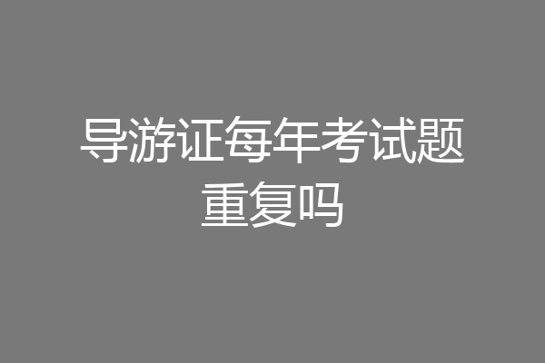 导游证每年考试题重复吗