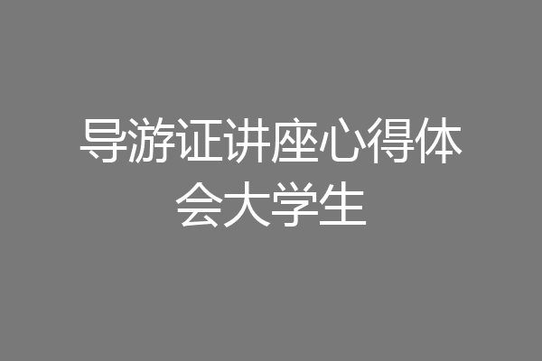 导游证讲座心得体会大学生