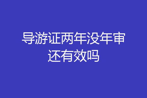导游证两年没年审还有效吗