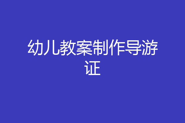 幼儿教案制作导游证