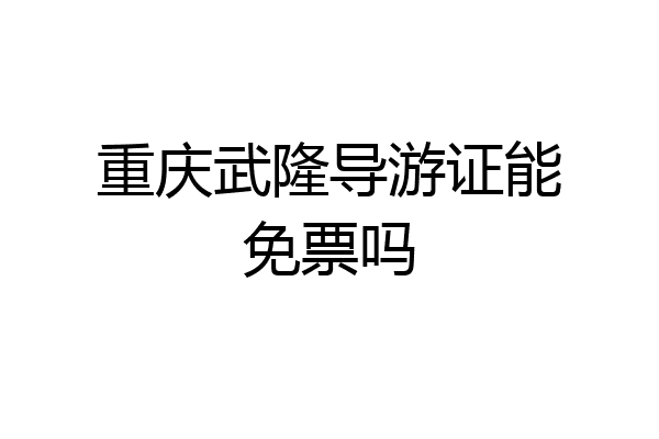 重庆武隆导游证能免票吗