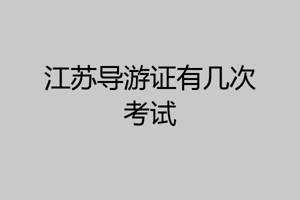 江苏导游证有几次考试