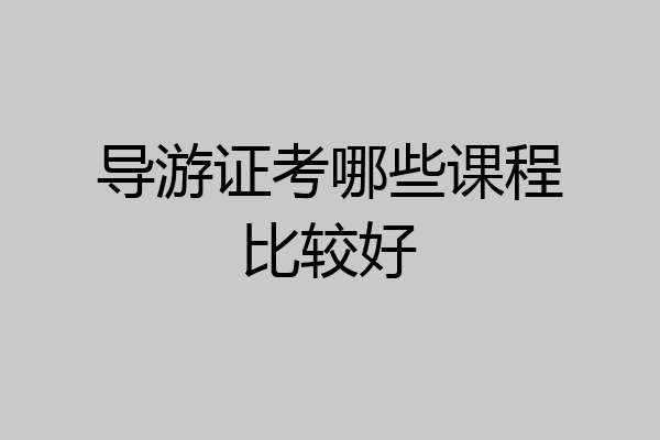 导游证考哪些课程比较好
