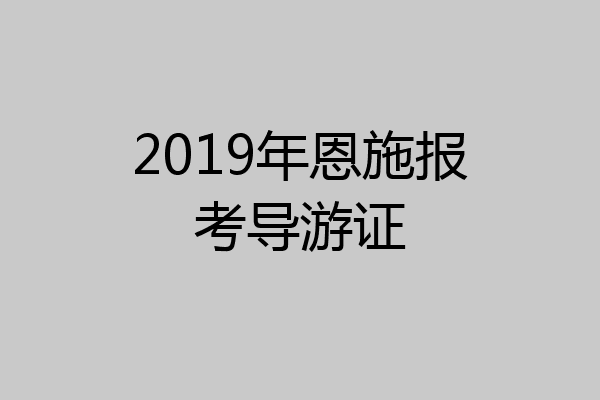 2019年恩施报考导游证