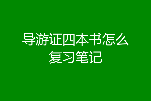 导游证四本书怎么复习笔记