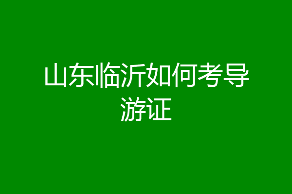 山东临沂如何考导游证