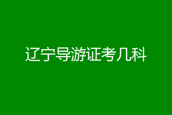 辽宁导游证考几科