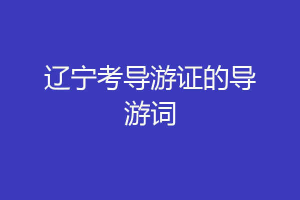 辽宁考导游证的导游词