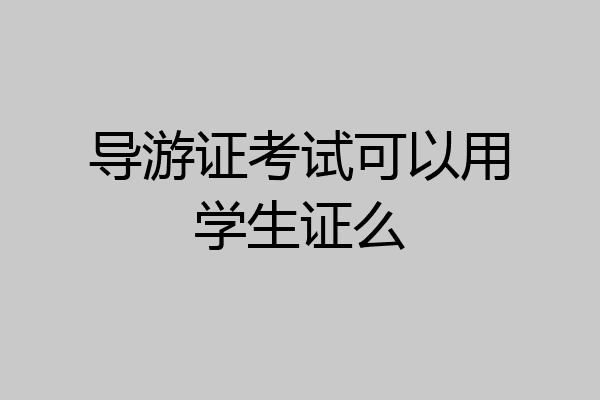 导游证考试可以用学生证么