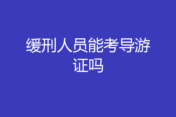 缓刑人员能考导游证吗