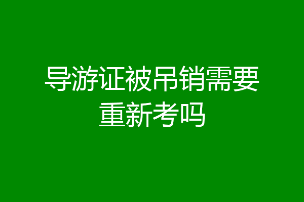 导游证被吊销需要重新考吗