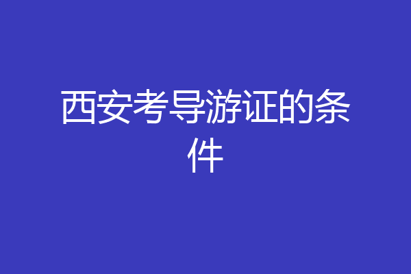 西安考导游证的条件