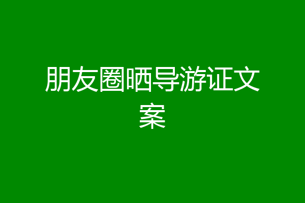 朋友圈晒导游证文案