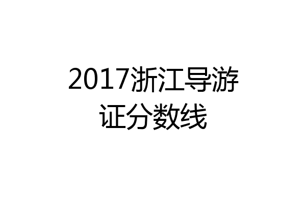 2017浙江导游证分数线