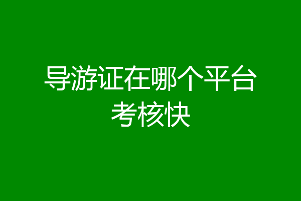 导游证在哪个平台考核快