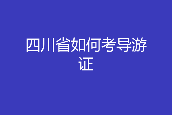 四川省如何考导游证