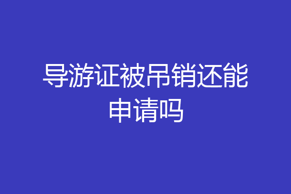 导游证被吊销还能申请吗