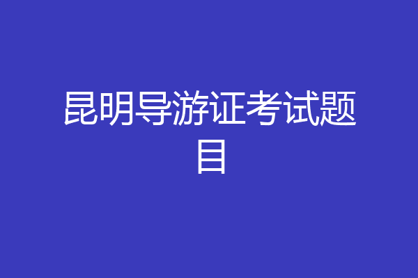 昆明导游证考试题目
