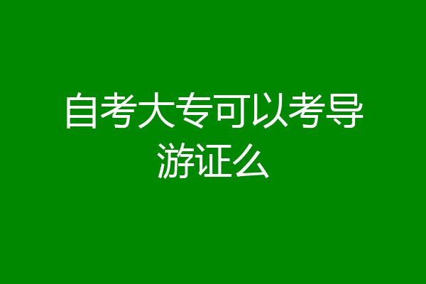 自考大专可以考导游证么