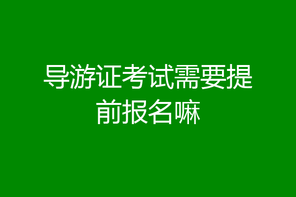导游证考试需要提前报名嘛