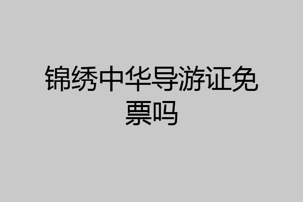 锦绣中华导游证免票吗