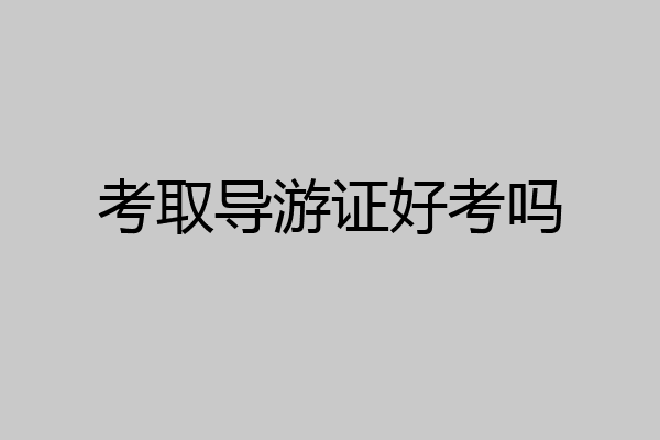考取导游证好考吗