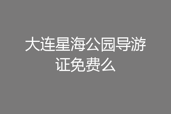 大连星海公园导游证免费么