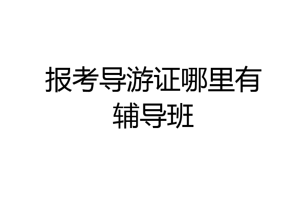 报考导游证哪里有辅导班