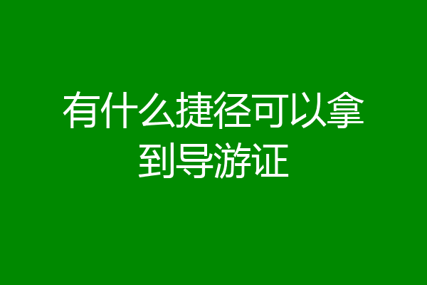 有什么捷径可以拿到导游证
