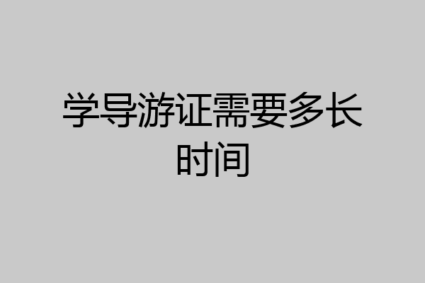 学导游证需要多长时间
