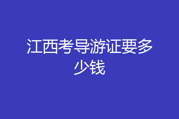 江西考导游证要多少钱