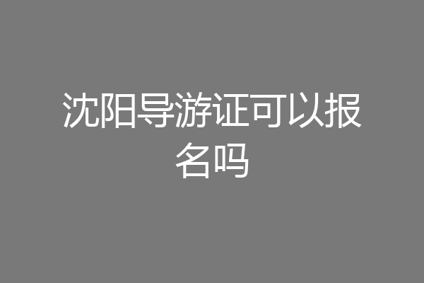 沈阳导游证可以报名吗