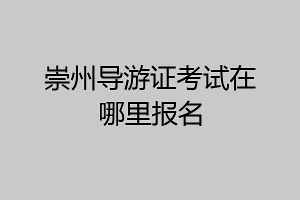 崇州导游证考试在哪里报名