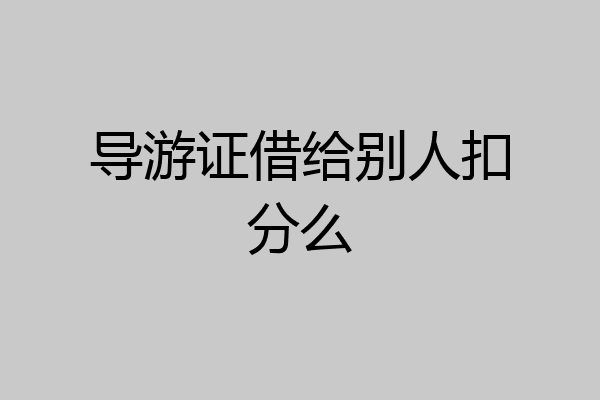 导游证借给别人扣分么