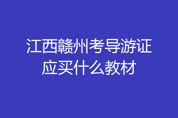江西赣州考导游证应买什么教材