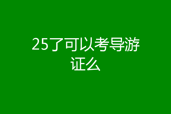 25了可以考导游证么
