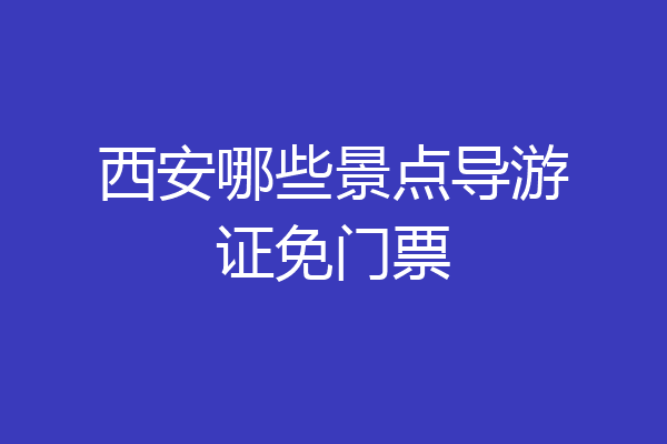 西安哪些景点导游证免门票