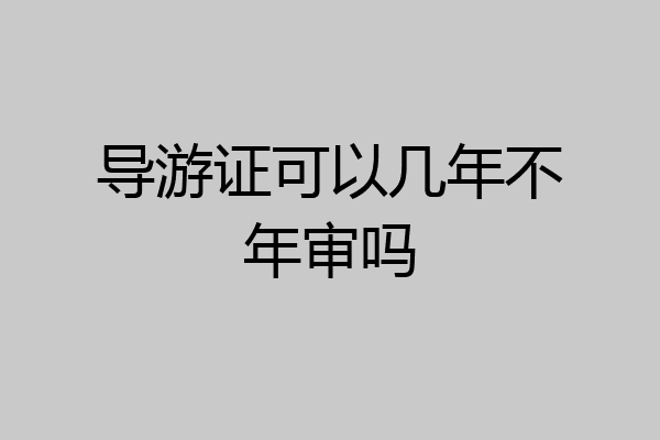 导游证可以几年不年审吗