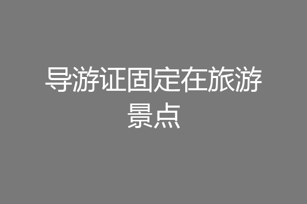 导游证固定在旅游景点