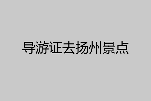 导游证去扬州景点