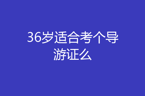 36岁适合考个导游证么