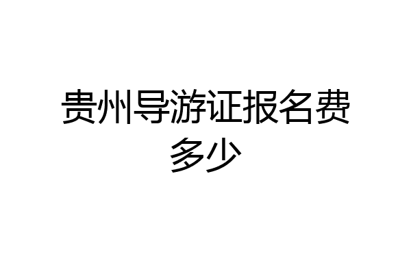 贵州导游证报名费多少