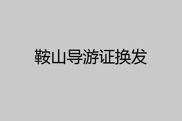 鞍山导游证换发