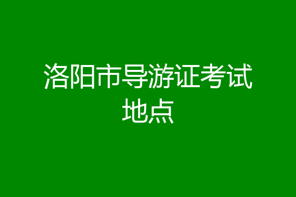 洛阳市导游证考试地点
