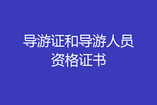 导游证和导游人员资格证书