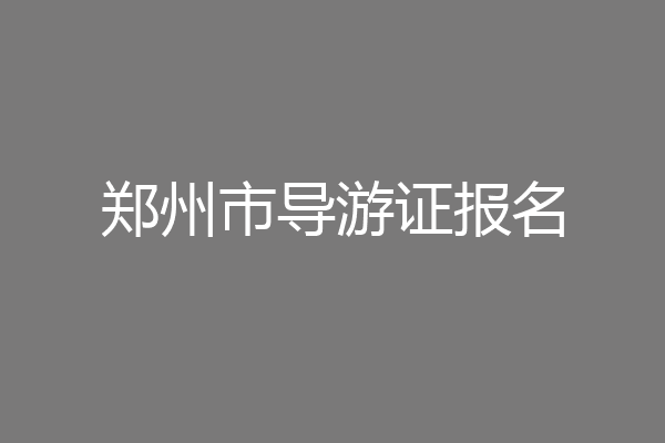 郑州市导游证报名