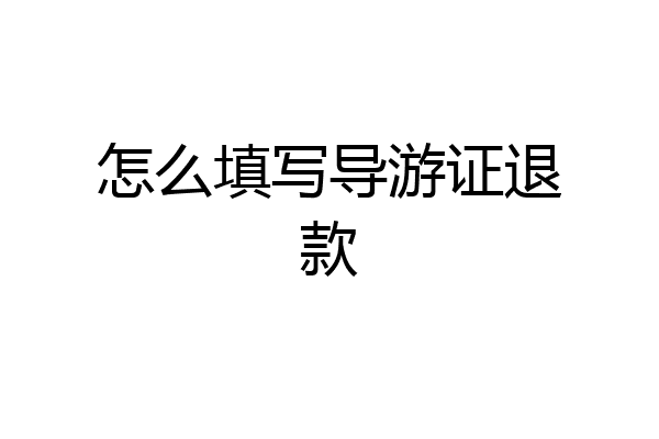 怎么填写导游证退款