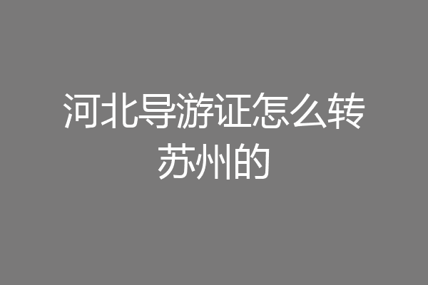 河北导游证怎么转苏州的