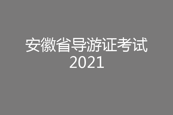安徽省导游证考试2021